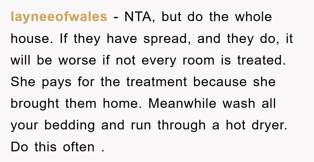layneeofwales − NTA, but do the whole house. If they have spread, and they do, it will be worse if not every room is treated. She pays for the treatment...