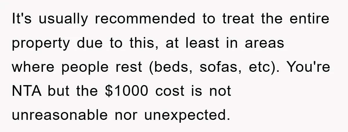 It's usually recommended to treat the entire property due to this, at least in areas where people rest (beds, sofas, etc). You're NTA but the $1000 cost is not unreasonable...