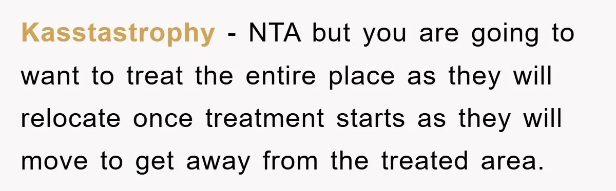 Kasstastrophy − NTA but you are going to want to treat the entire place as they will relocate once treatment starts as they will move to get away from the...