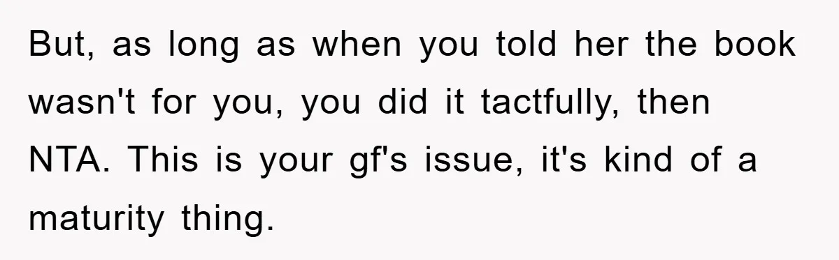 But, as long as when you told her the book wasn't for you, you did it tactfully, then NTA. This is your gf's issue, it's kind of a maturity thing.