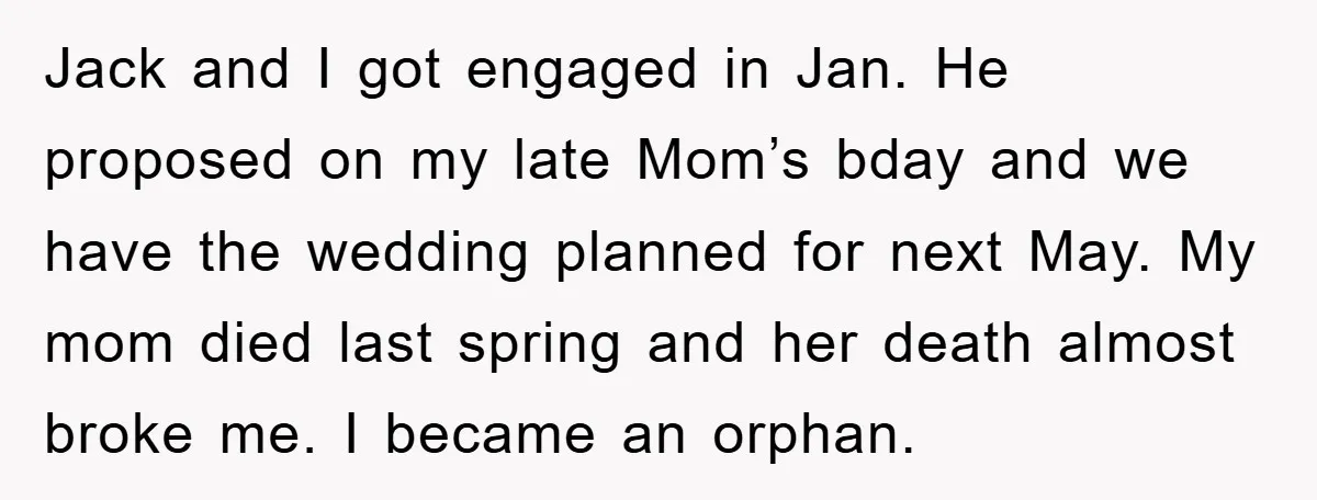 Jack and I got engaged in Jan. He proposed on my late Mom’s bday and we have the wedding planned for next May. My mom died last spring and her...
