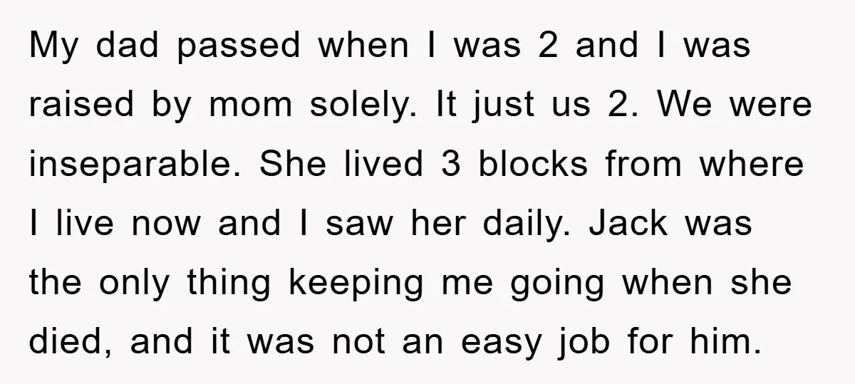 My dad passed when I was 2 and I was raised by mom solely. It just us 2. We were inseparable. She lived 3 blocks from where I live now...