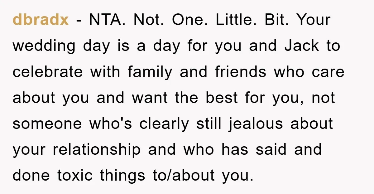 dbradx − NTA. Not. One. Little. Bit. Your wedding day is a day for you and Jack to celebrate with family and friends who care about you and want the...