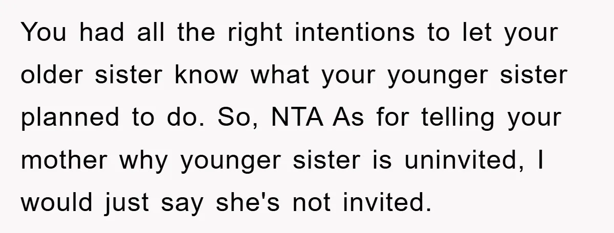 You had all the right intentions to let your older sister know what your younger sister planned to do. So, NTA As for telling your mother why younger sister is...