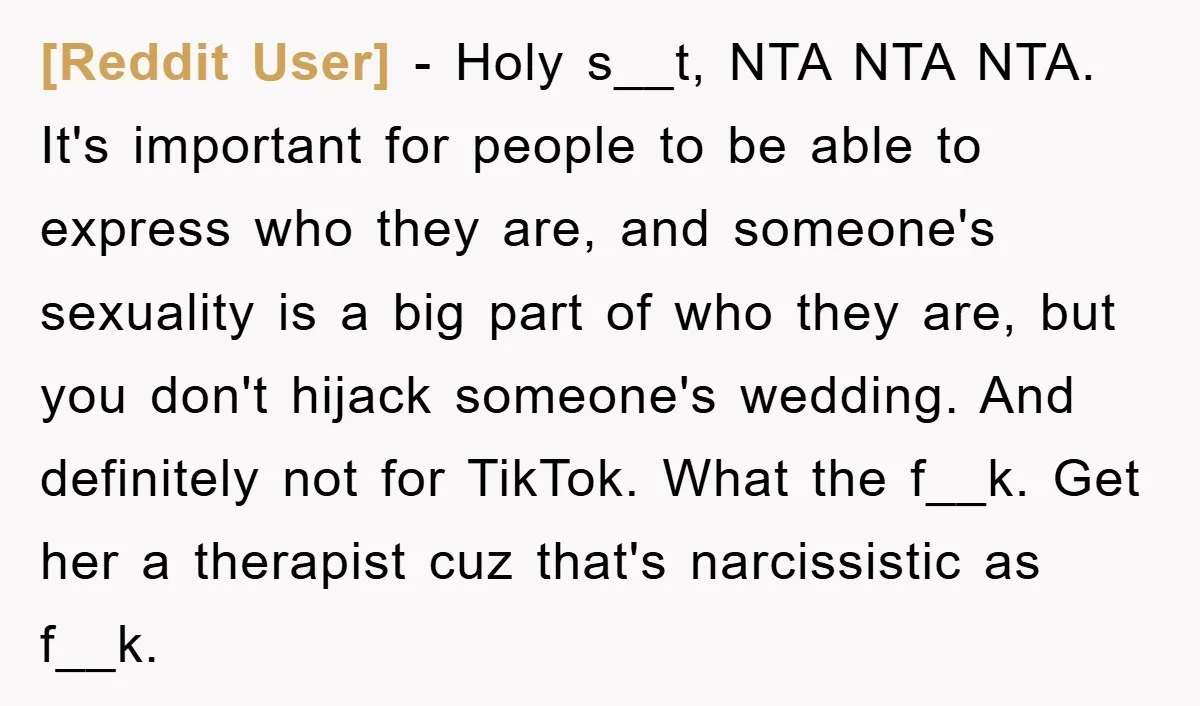 [Reddit User] − Holy s__t, NTA NTA NTA. It's important for people to be able to express who they are, and someone's sexuality is a big part of who they...