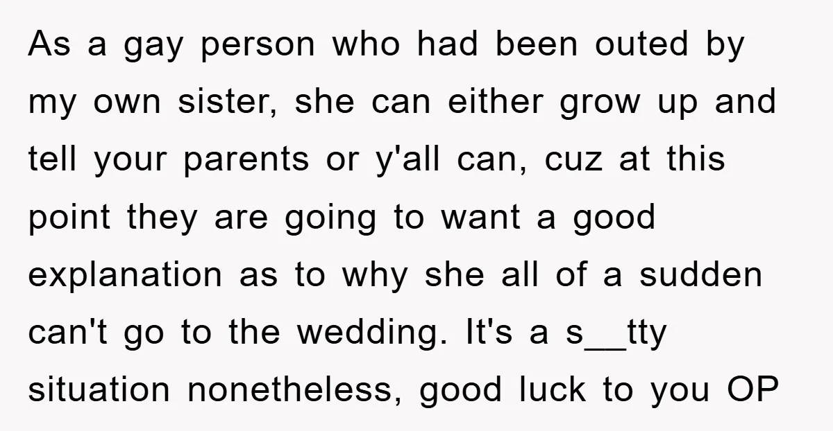 As a gay person who had been outed by my own sister, she can either grow up and tell your parents or y'all can, cuz at this point they are...