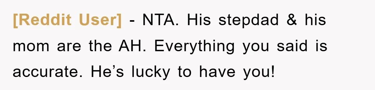 [Reddit User] − NTA. His stepdad & his mom are the AH. Everything you said is accurate. He’s lucky to have you!