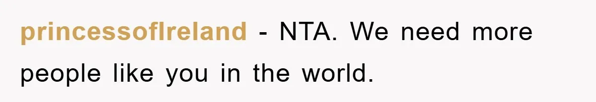 princessofIreland − NTA. We need more people like you in the world.