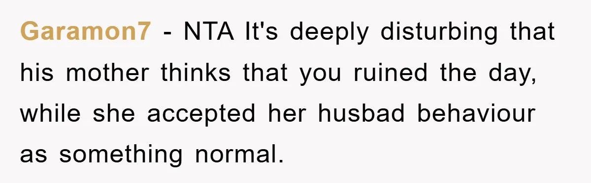 Garamon7 − NTA It's deeply disturbing that his mother thinks that you ruined the day, while she accepted her husbad behaviour as something normal.