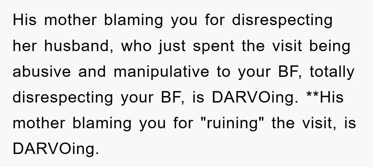 His mother blaming you for disrespecting her husband, who just spent the visit being abusive and manipulative to your BF, totally disrespecting your BF, is DARVOing. **His mother blaming you...