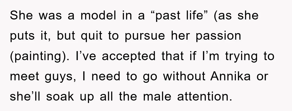 She was a model in a “past life” (as she puts it, but quit to pursue her passion (painting). I’ve accepted that if I’m trying to meet guys, I need...
