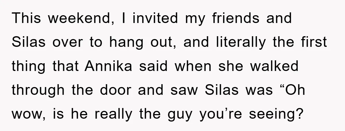 This weekend, I invited my friends and Silas over to hang out, and literally the first thing that Annika said when she walked through the door and saw Silas was...