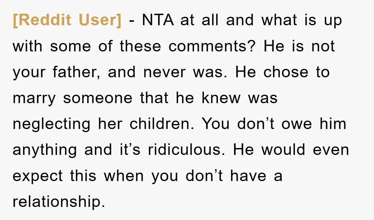 [Reddit User] − NTA at all and what is up with some of these comments? He is not your father, and never was. He chose to marry someone that he...