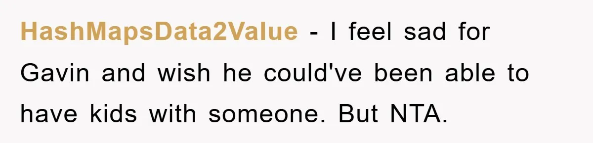 HashMapsData2Value − I feel sad for Gavin and wish he could've been able to have kids with someone. But NTA.