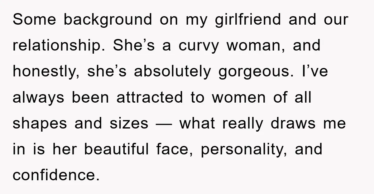 Some background on my girlfriend and our relationship. She’s a curvy woman, and honestly, she’s absolutely gorgeous. I’ve always been attracted to women of all shapes and sizes — what...