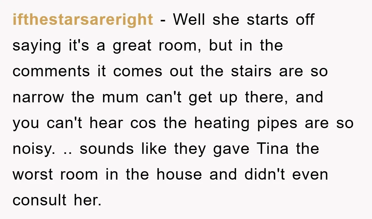 ifthestarsareright − Well she starts off saying it's a great room, but in the comments it comes out the stairs are so narrow the mum can't get up there, and...