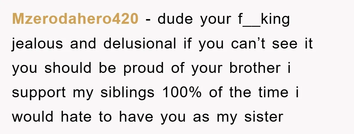 Mzerodahero420 − dude your f__king jealous and delusional if you can’t see it you should be proud of your brother i support my siblings 100% of the time i would...
