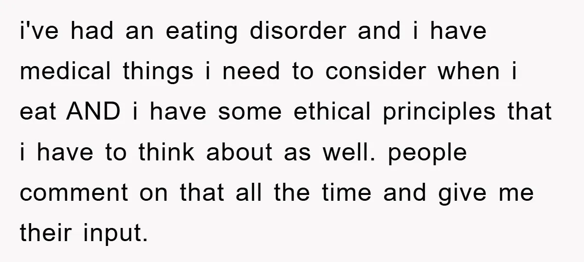 i've had an eating disorder and i have medical things i need to consider when i eat AND i have some ethical principles that i have to think about as...