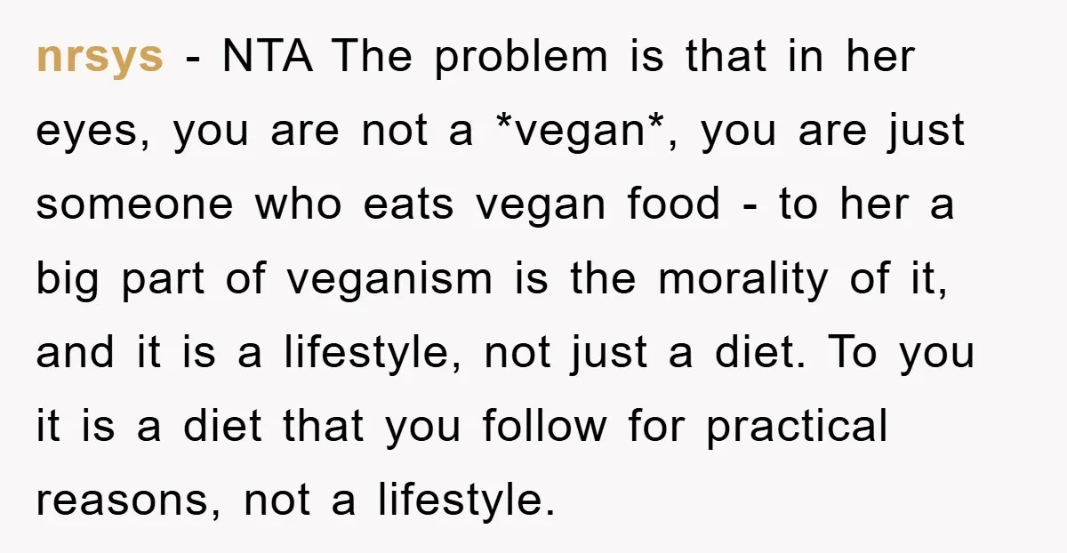 nrsys − NTA The problem is that in her eyes, you are not a *vegan*, you are just someone who eats vegan food - to her a big part of...