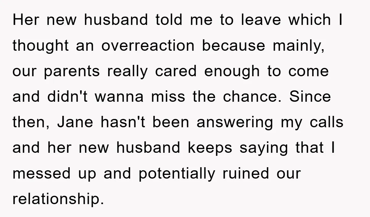 Her new husband told me to leave which I thought an overreaction because mainly, our parents really cared enough to come and didn't wanna miss the chance. Since then, Jane...