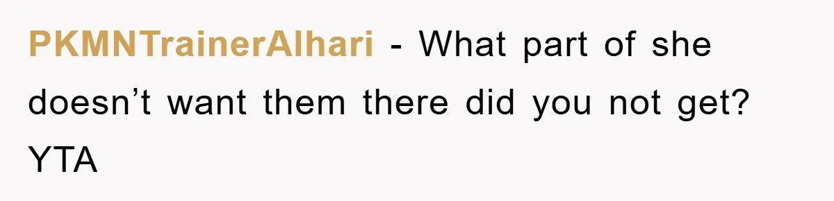PKMNTrainerAlhari − What part of she doesn’t want them there did you not get? YTA