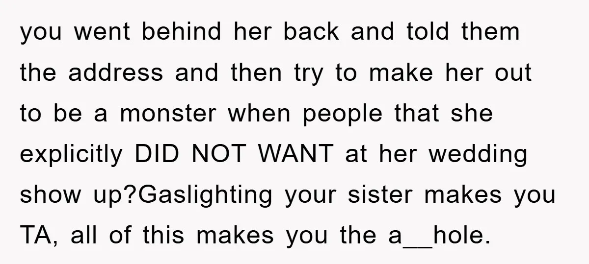 you went behind her back and told them the address and then try to make her out to be a monster when people that she explicitly DID NOT WANT at...