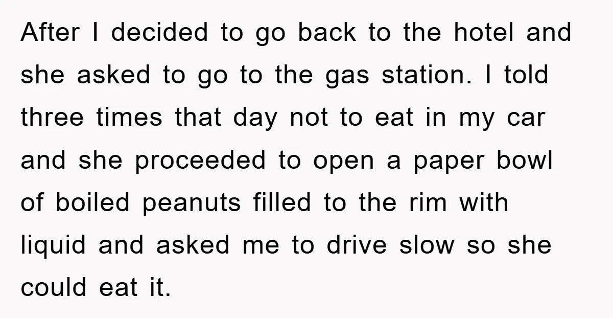 After I decided to go back to the hotel and she asked to go to the gas station. I told three times that day not to eat in my car...