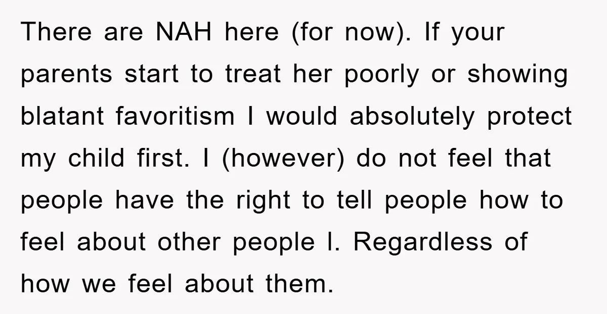 There are NAH here (for now). If your parents start to treat her poorly or showing blatant favoritism I would absolutely protect my child first. I (however) do not feel...