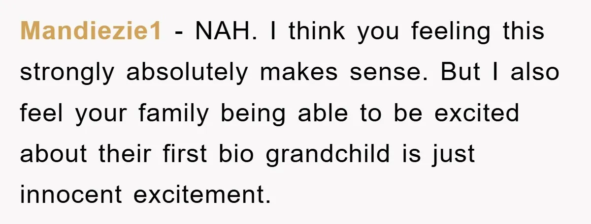 Mandiezie1 − NAH. I think you feeling this strongly absolutely makes sense. But I also feel your family being able to be excited about their first bio grandchild is just...