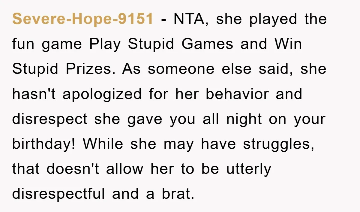 Severe-Hope-9151 − NTA, she played the fun game Play Stupid Games and Win Stupid Prizes. As someone else said, she hasn't apologized for her behavior and disrespect she gave you...