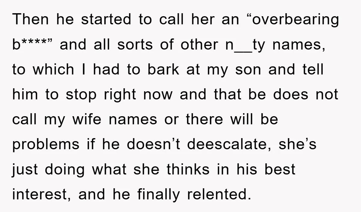 Then he started to call her an “overbearing b****” and all sorts of other n__ty names, to which I had to bark at my son and tell him to stop...