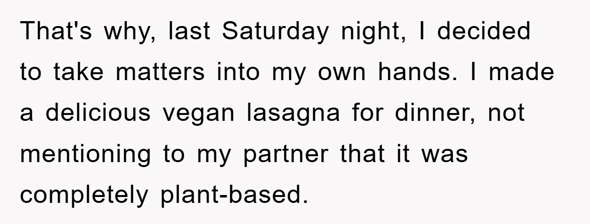 That's why, last Saturday night, I decided to take matters into my own hands. I made a delicious vegan lasagna for dinner, not mentioning to my partner that it was...