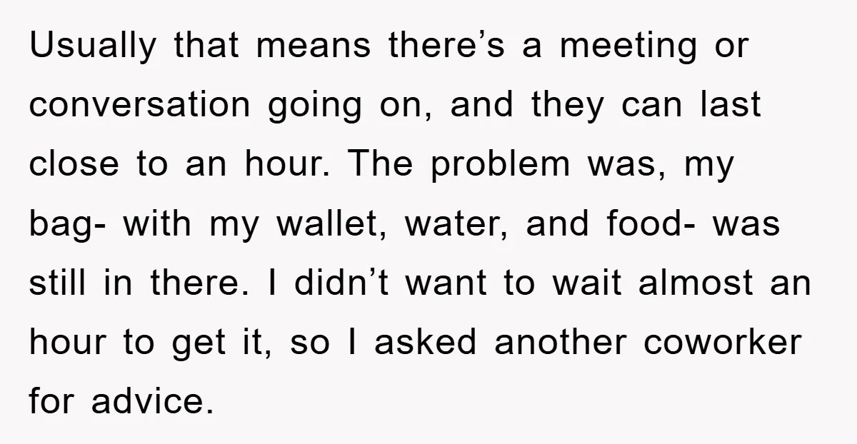 Usually that means there’s a meeting or conversation going on, and they can last close to an hour. The problem was, my bag- with my wallet, water, and food- was...