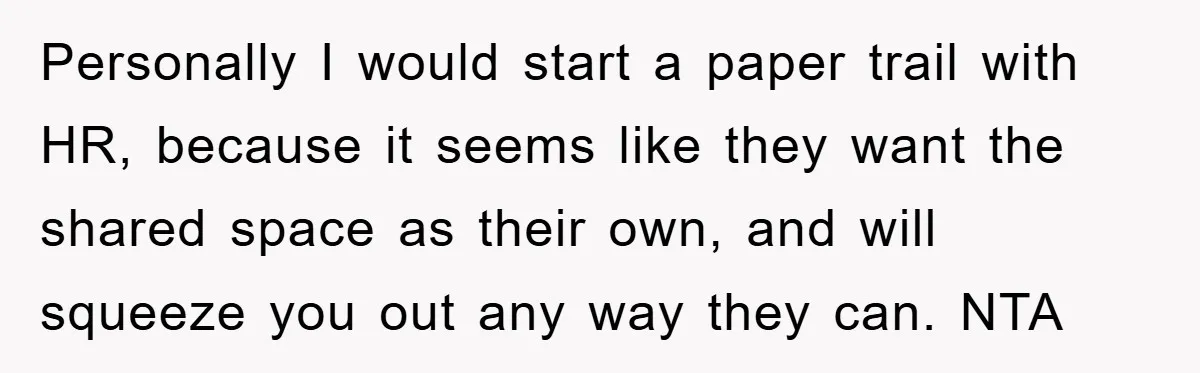 Personally I would start a paper trail with HR, because it seems like they want the shared space as their own, and will squeeze you out any way they can....