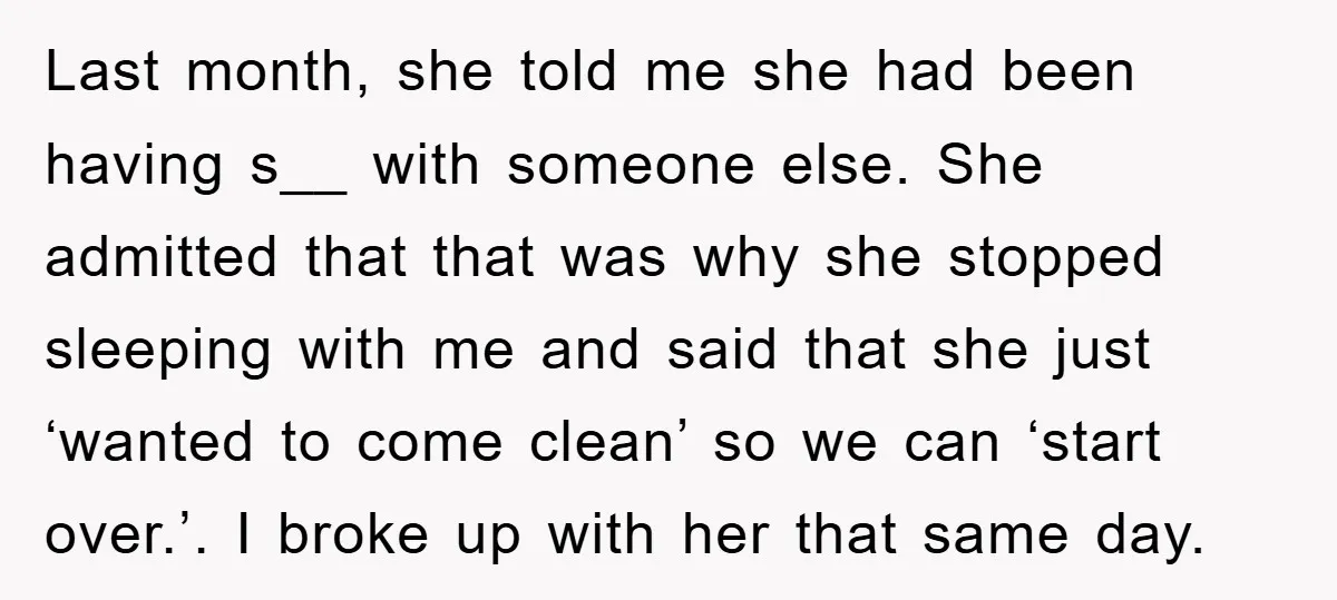 Last month, she told me she had been having s__ with someone else. She admitted that that was why she stopped sleeping with me and said that she just ‘wanted...