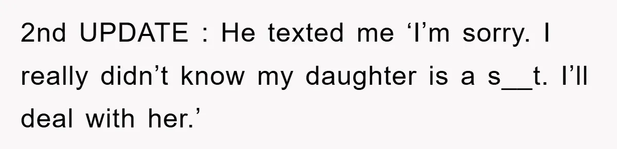 2nd UPDATE : He texted me ‘I’m sorry. I really didn’t know my daughter is a s__t. I’ll deal with her.’