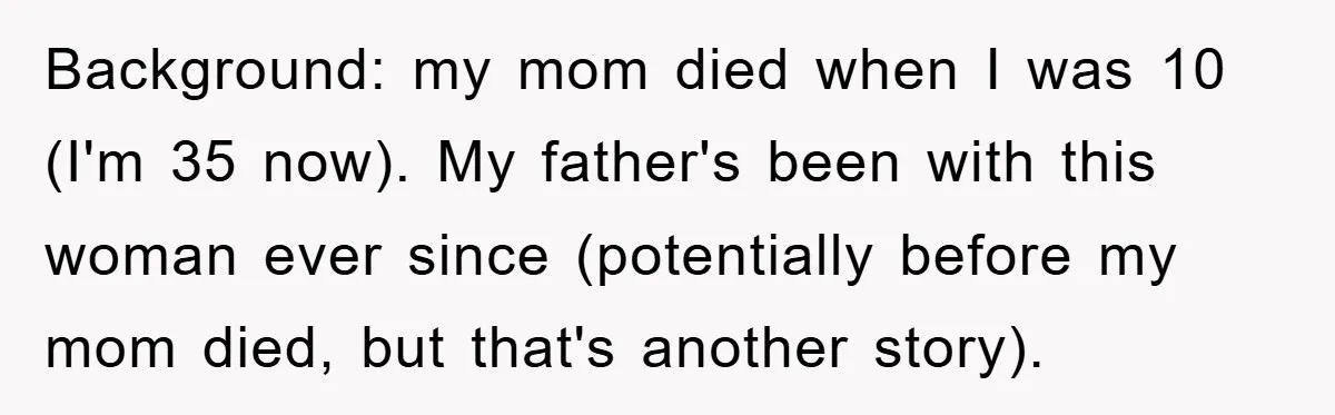 Background: my mom died when I was 10 (I'm 35 now). My father's been with this woman ever since (potentially before my mom died, but that's another story).