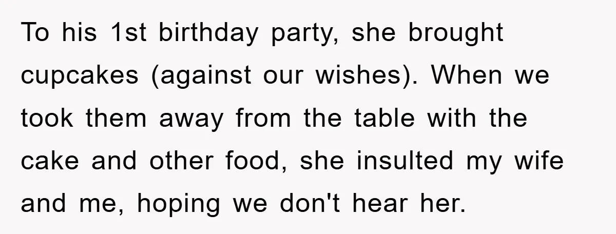 To his 1st birthday party, she brought cupcakes (against our wishes). When we took them away from the table with the cake and other food, she insulted my wife and...