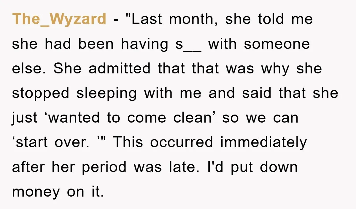 The_Wyzard − "Last month, she told me she had been having s__ with someone else. She admitted that that was why she stopped sleeping with me and said that she...