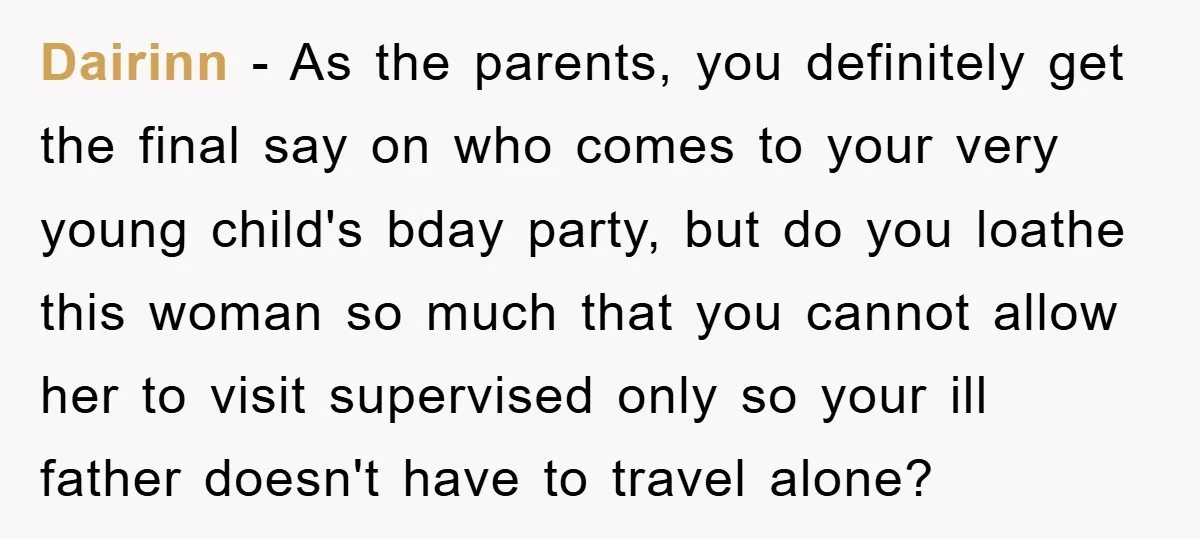 Dairinn − As the parents, you definitely get the final say on who comes to your very young child's bday party, but do you loathe this woman so much that...