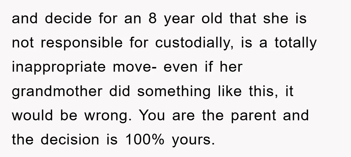 and decide for an 8 year old that she is not responsible for custodially, is a totally inappropriate move- even if her grandmother did something like this, it would be...