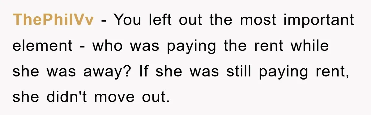 ThePhilVv − You left out the most important element - who was paying the rent while she was away? If she was still paying rent, she didn't move out.