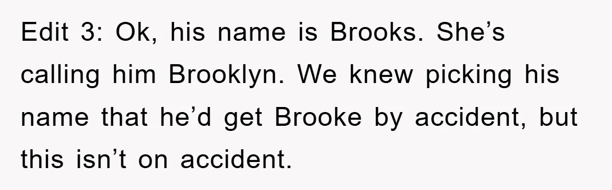 Edit 3: Ok, his name is Brooks. She’s calling him Brooklyn. We knew picking his name that he’d get Brooke by accident, but this isn’t on accident.