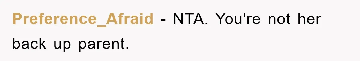 Preference_Afraid − NTA. You're not her back up parent.