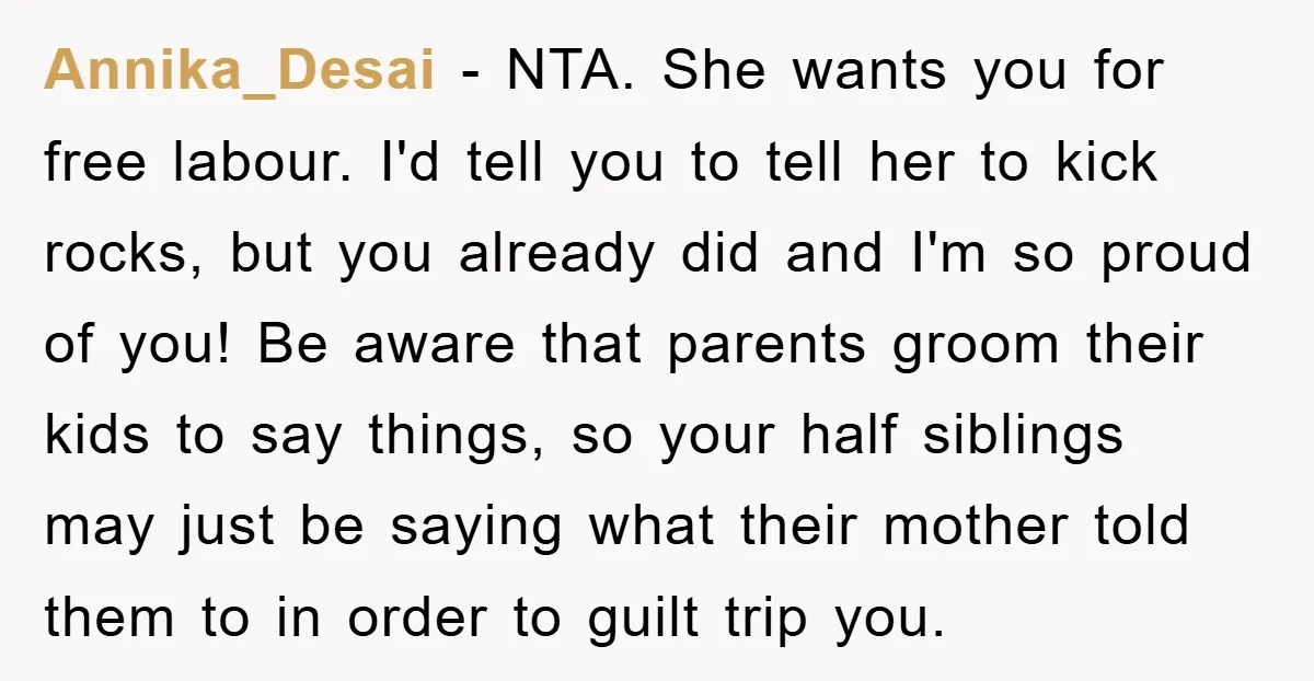 Annika_Desai − NTA. She wants you for free labour. I'd tell you to tell her to kick rocks, but you already did and I'm so proud of you! Be aware...