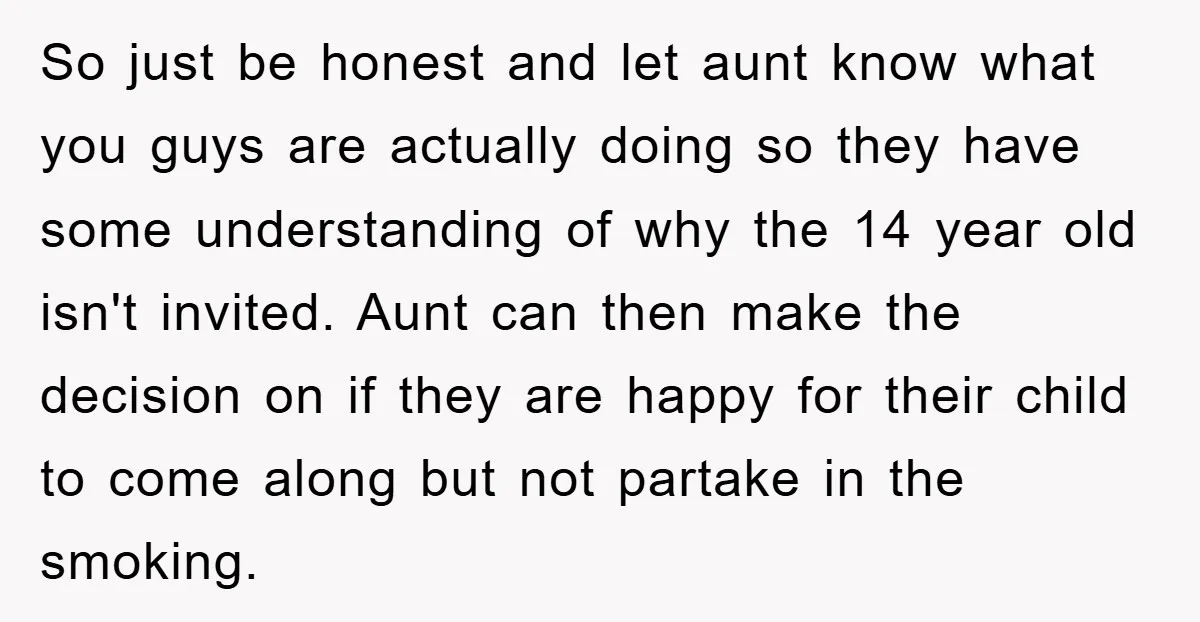So just be honest and let aunt know what you guys are actually doing so they have some understanding of why the 14 year old isn't invited. Aunt can then...