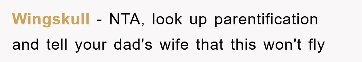 Wingskull − NTA, look up parentification and tell your dad's wife that this won't fly