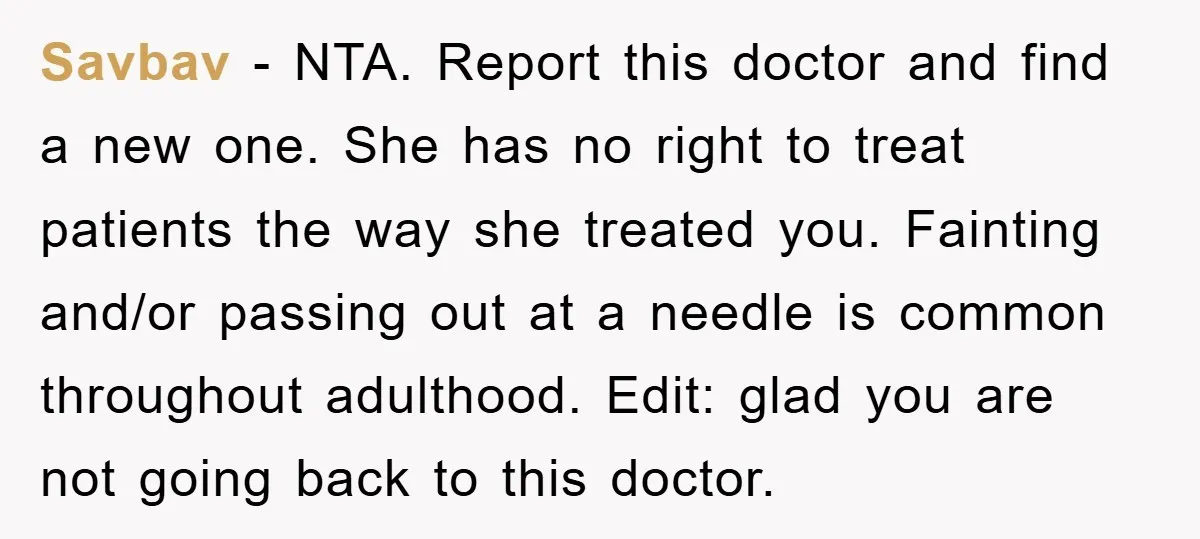 Savbav − NTA. Report this doctor and find a new one. She has no right to treat patients the way she treated you. Fainting and/or passing out at a needle...