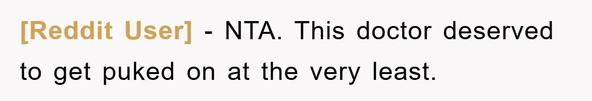[Reddit User] − NTA. This doctor deserved to get puked on at the very least.