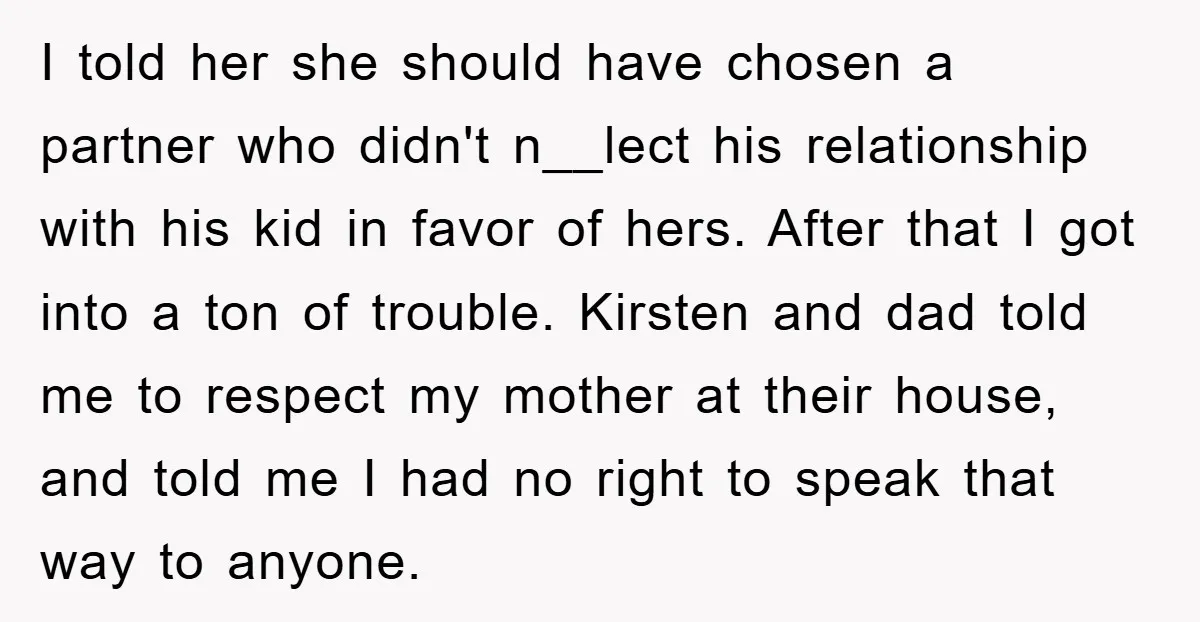 I told her she should have chosen a partner who didn't n__lect his relationship with his kid in favor of hers. After that I got into a ton of trouble....